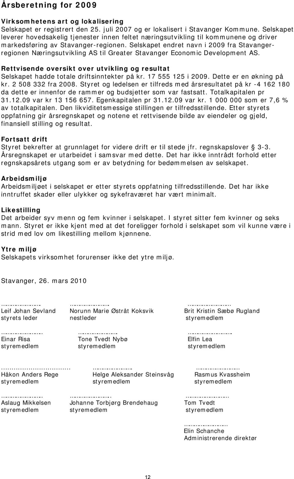 Selskapet endret navn i 2009 fra Stavangerregionen Næringsutvikling AS til Greater Stavanger Economic Development AS.