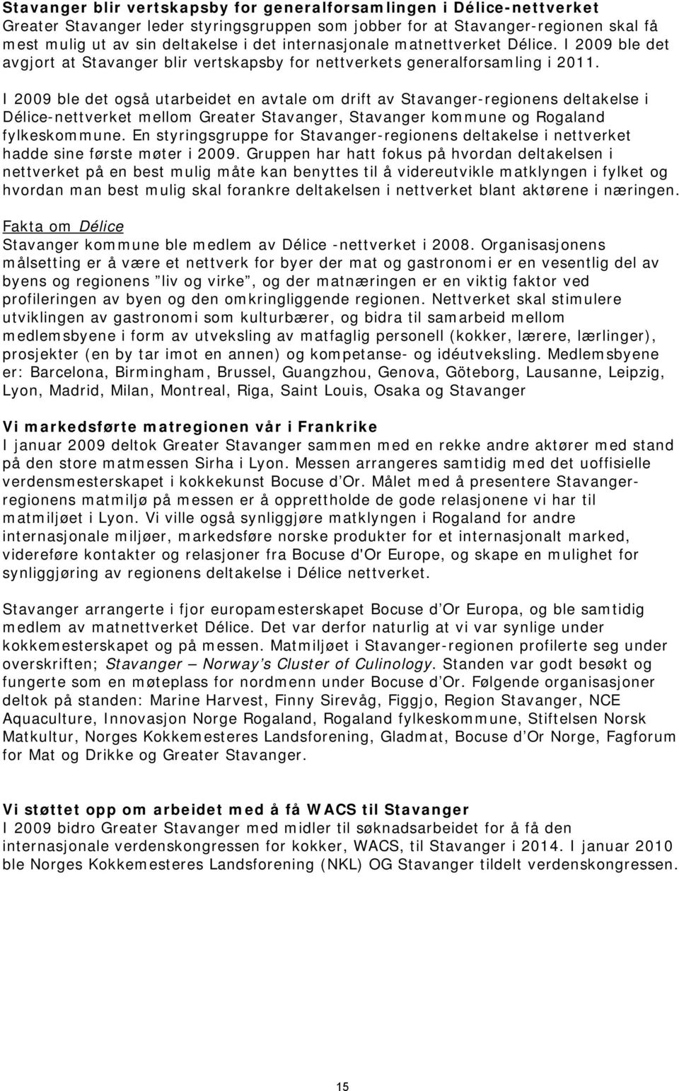 I 2009 ble det også utarbeidet en avtale om drift av Stavanger-regionens deltakelse i Délice-nettverket mellom Greater Stavanger, Stavanger kommune og Rogaland fylkeskommune.