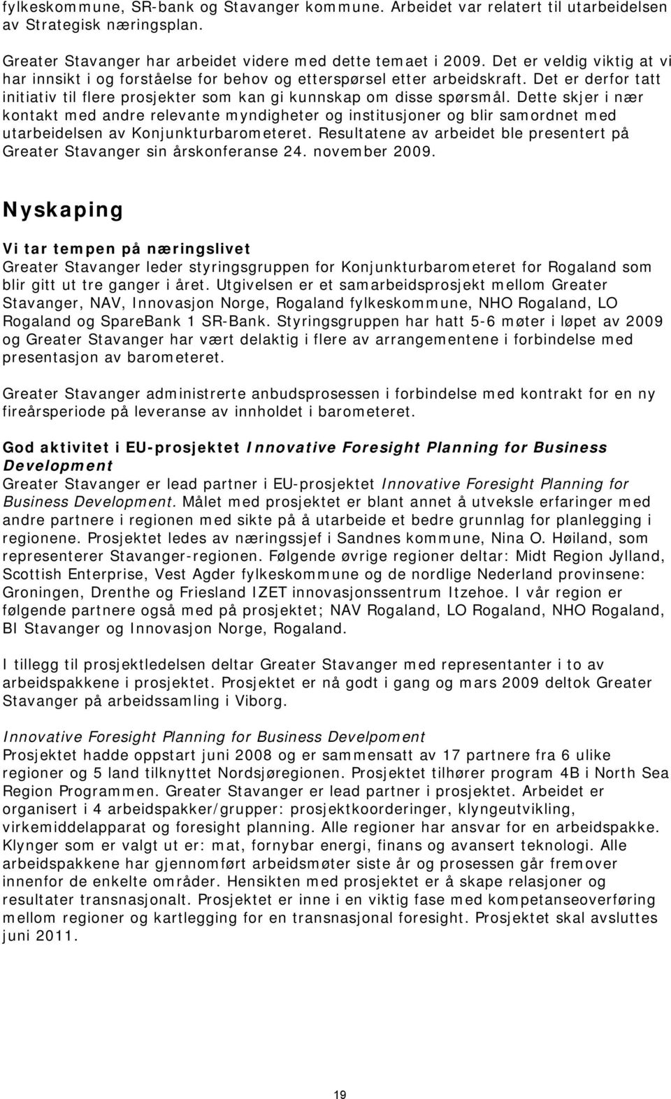 Dette skjer i nær kontakt med andre relevante myndigheter og institusjoner og blir samordnet med utarbeidelsen av Konjunkturbarometeret.