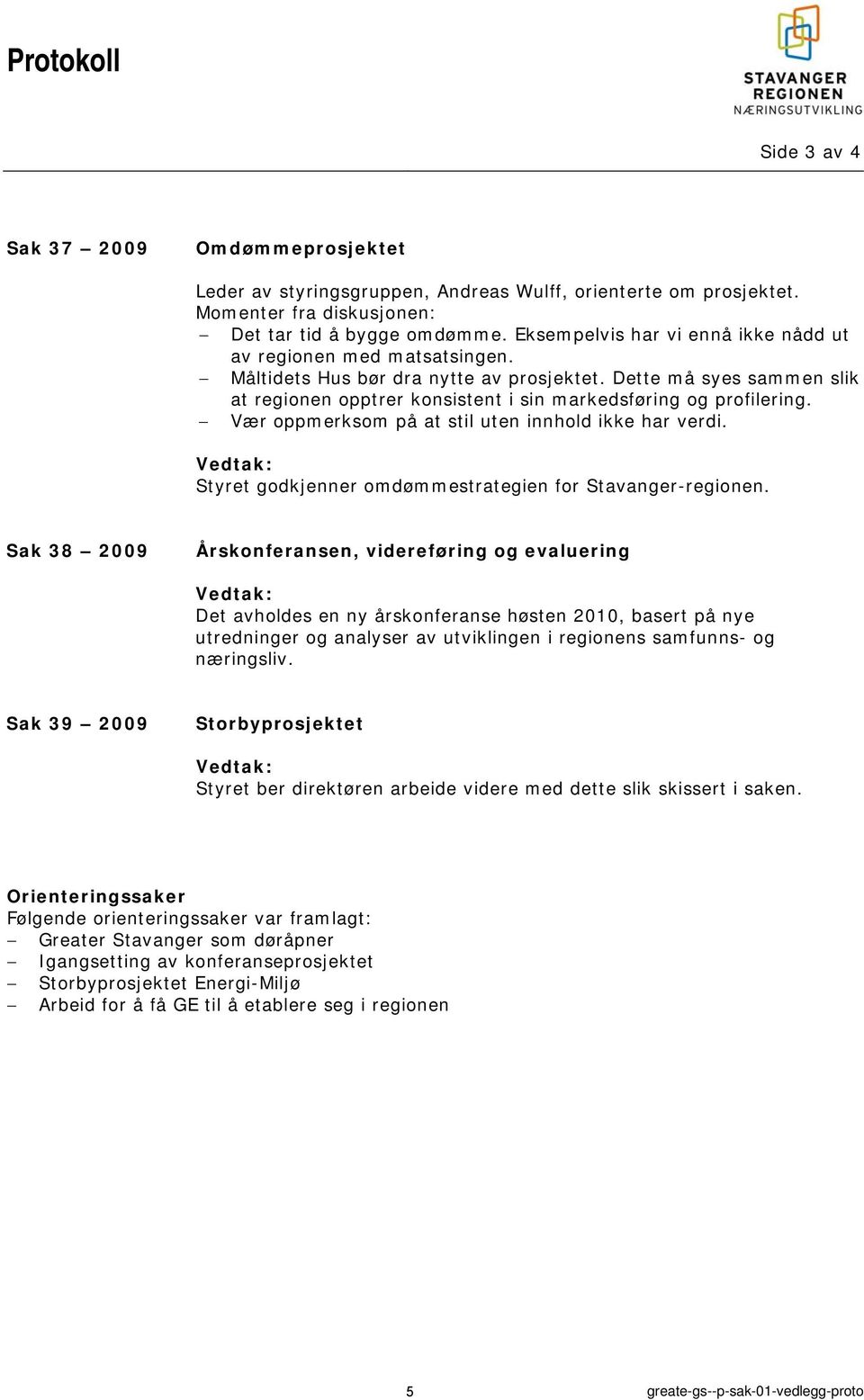 Dette må syes sammen slik at regionen opptrer konsistent i sin markedsføring og profilering. Vær oppmerksom på at stil uten innhold ikke har verdi.