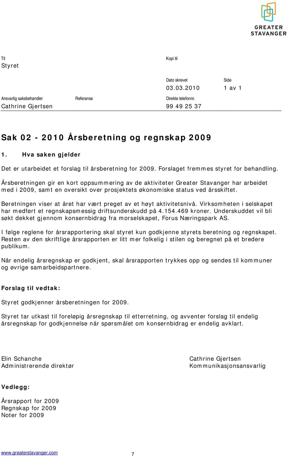 Årsberetningen gir en kort oppsummering av de aktiviteter Greater Stavanger har arbeidet med i 2009, samt en oversikt over prosjektets økonomiske status ved årsskiftet.