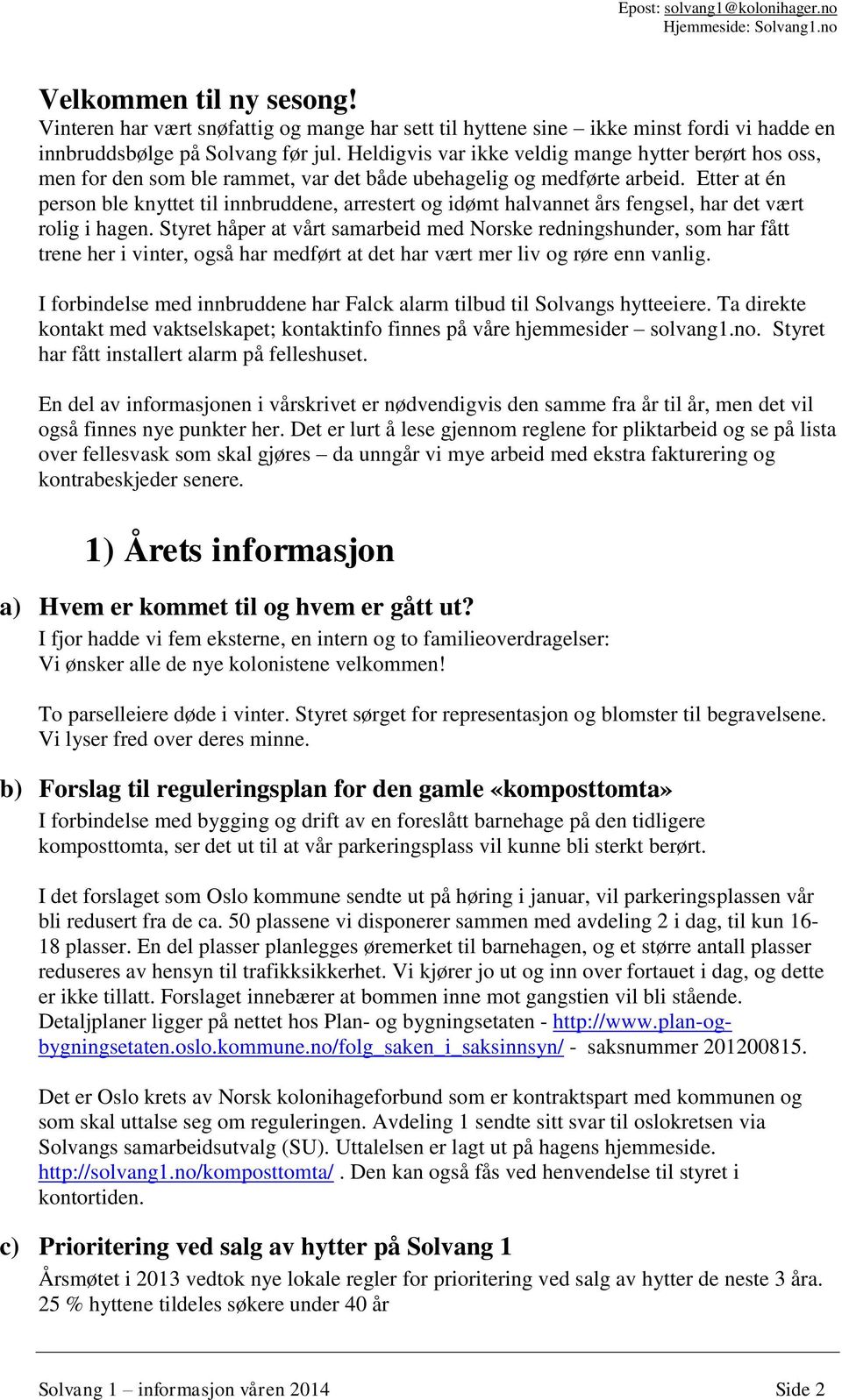 Etter at én person ble knyttet til innbruddene, arrestert og idømt halvannet års fengsel, har det vært rolig i hagen.