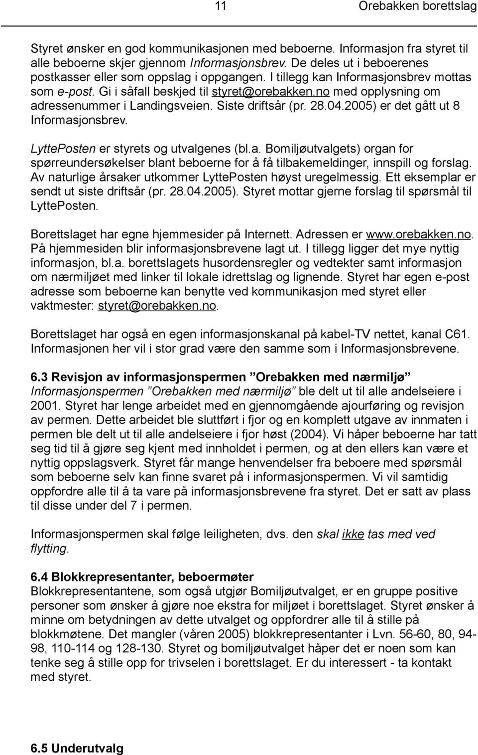 no med opplysning om adressenummer i Landingsveien. Siste driftsår (pr. 28.04.2005) er det gått ut 8 Informasjonsbrev. LyttePosten er styrets og utvalgenes (bl.a. Bomiljøutvalgets) organ for spørreundersøkelser blant beboerne for å få tilbakemeldinger, innspill og forslag.