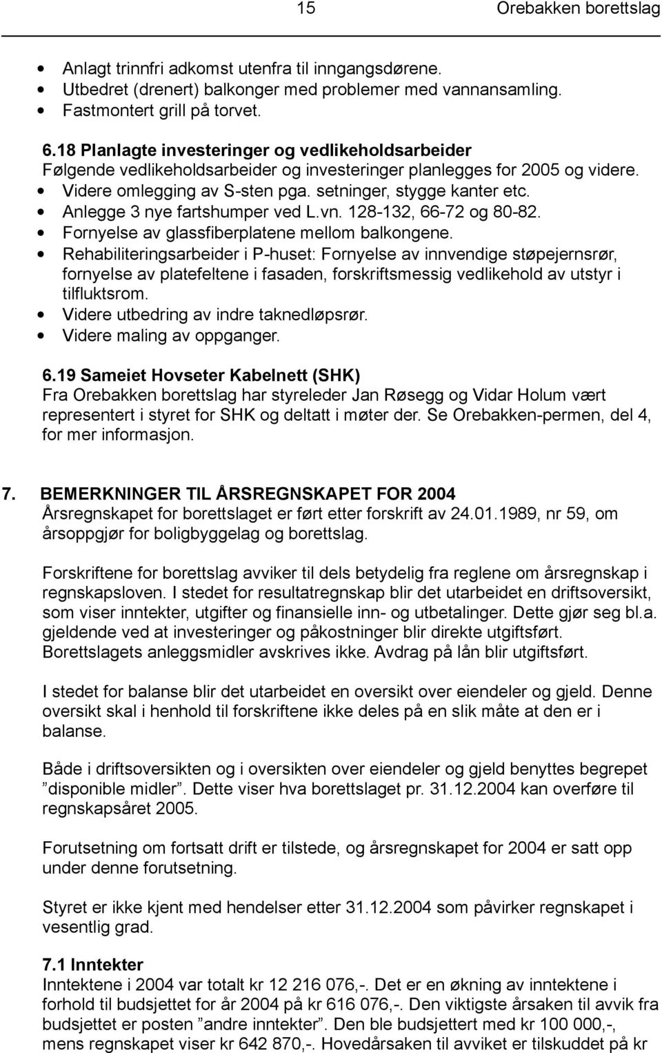 Anlegge 3 nye fartshumper ved L.vn. 128-132, 66-72 og 80-82. Fornyelse av glassfiberplatene mellom balkongene.