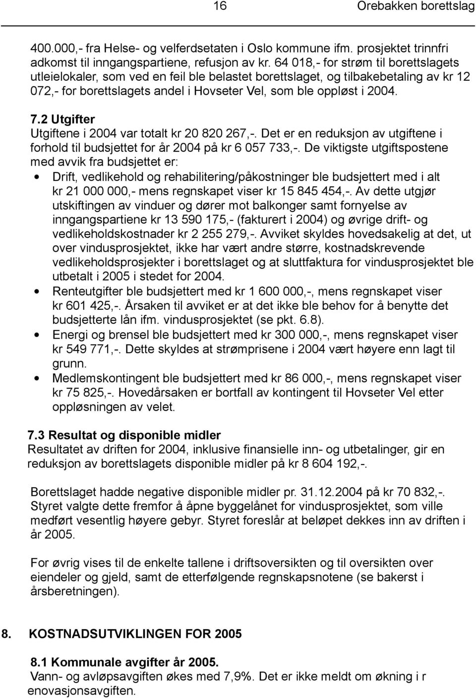 2 Utgifter Utgiftene i 2004 var totalt kr 20 820 267,-. Det er en reduksjon av utgiftene i forhold til budsjettet for år 2004 på kr 6 057 733,-.