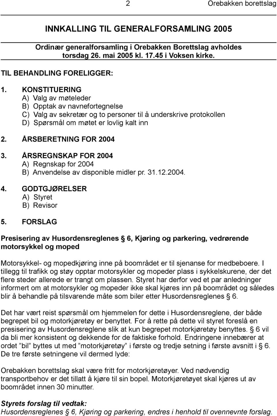 ÅRSREGNSKAP FOR 2004 A) Regnskap for 2004 B) Anvendelse av disponible midler pr. 31.12.2004. 4. GODTGJØRELSER A) Styret B) Revisor 5.