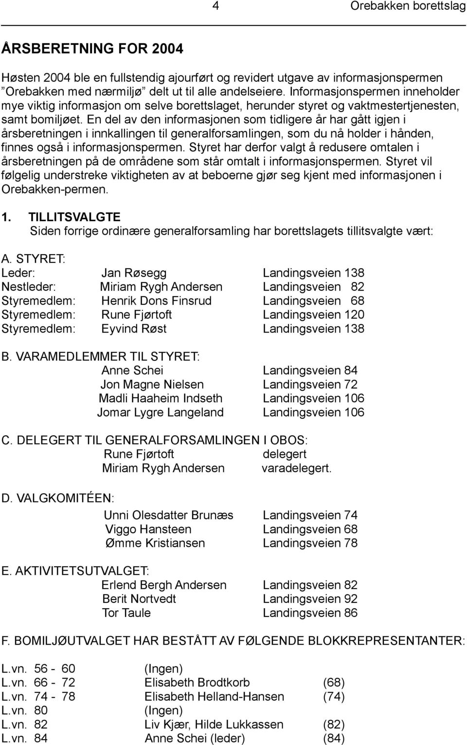 En del av den informasjonen som tidligere år har gått igjen i årsberetningen i innkallingen til generalforsamlingen, som du nå holder i hånden, finnes også i informasjonspermen.