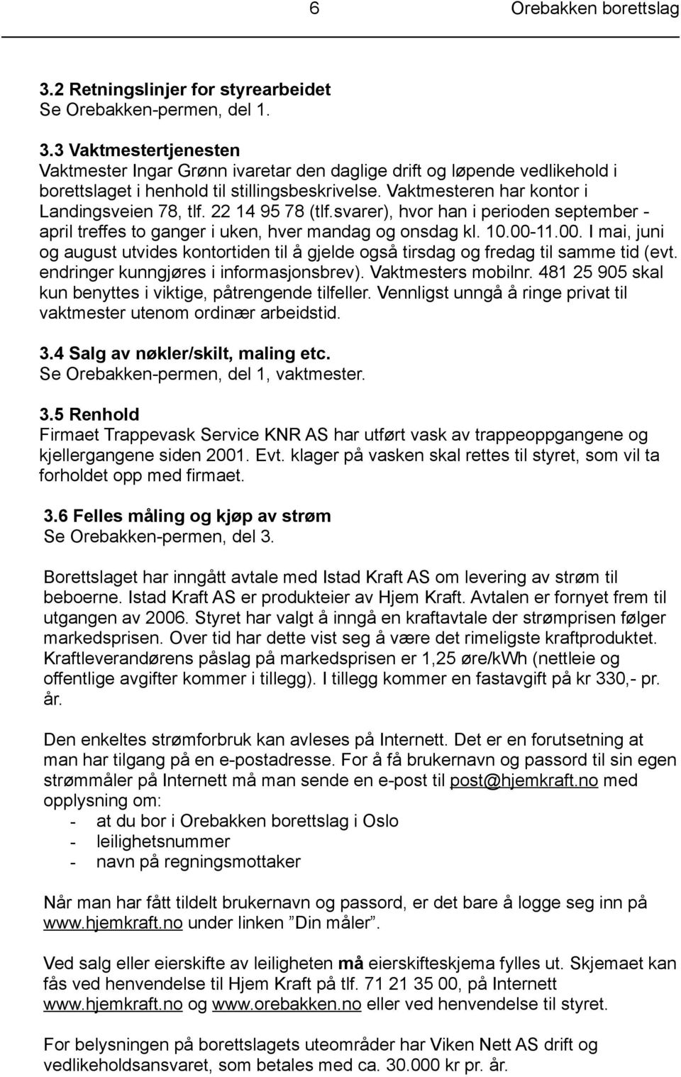 11.00. I mai, juni og august utvides kontortiden til å gjelde også tirsdag og fredag til samme tid (evt. endringer kunngjøres i informasjonsbrev). Vaktmesters mobilnr.