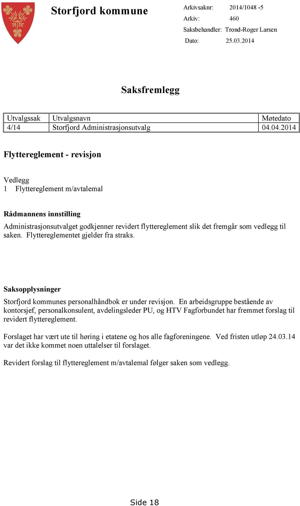 04.2014 Flyttereglement - revisjon Vedlegg 1 Flyttereglement m/avtalemal Rådmannens innstilling Administrasjonsutvalget godkjenner revidert flyttereglement slik det fremgår som vedlegg til saken.