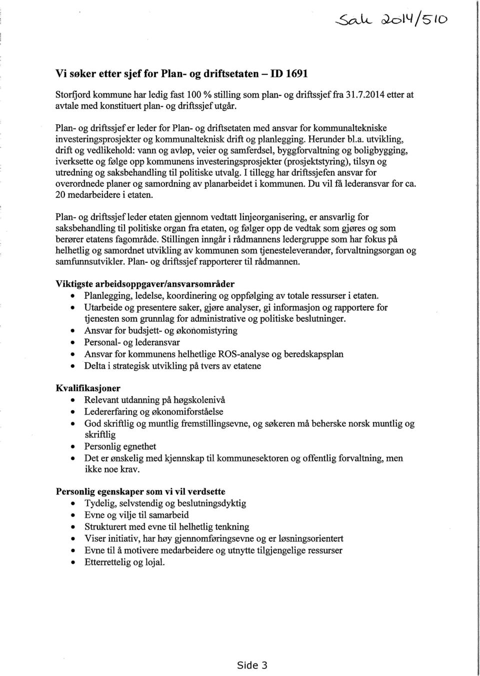 Plan- og driftssjef er leder for Plan- og driftsetaten med ansvar for kommunaltekniske investeringsprosjekter og kommunalteknisk drift og planlegging. Herunder bl.a. utvikling, drift og vedlikehold: