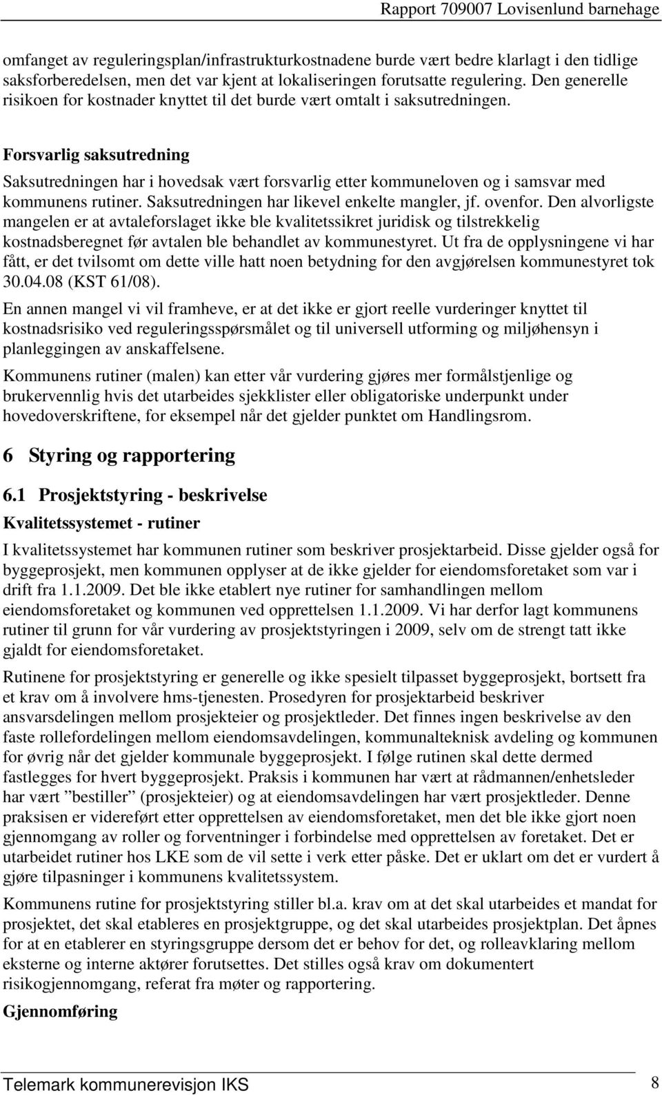 Forsvarlig saksutredning Saksutredningen har i hovedsak vært forsvarlig etter kommuneloven og i samsvar med kommunens rutiner. Saksutredningen har likevel enkelte mangler, jf. ovenfor.