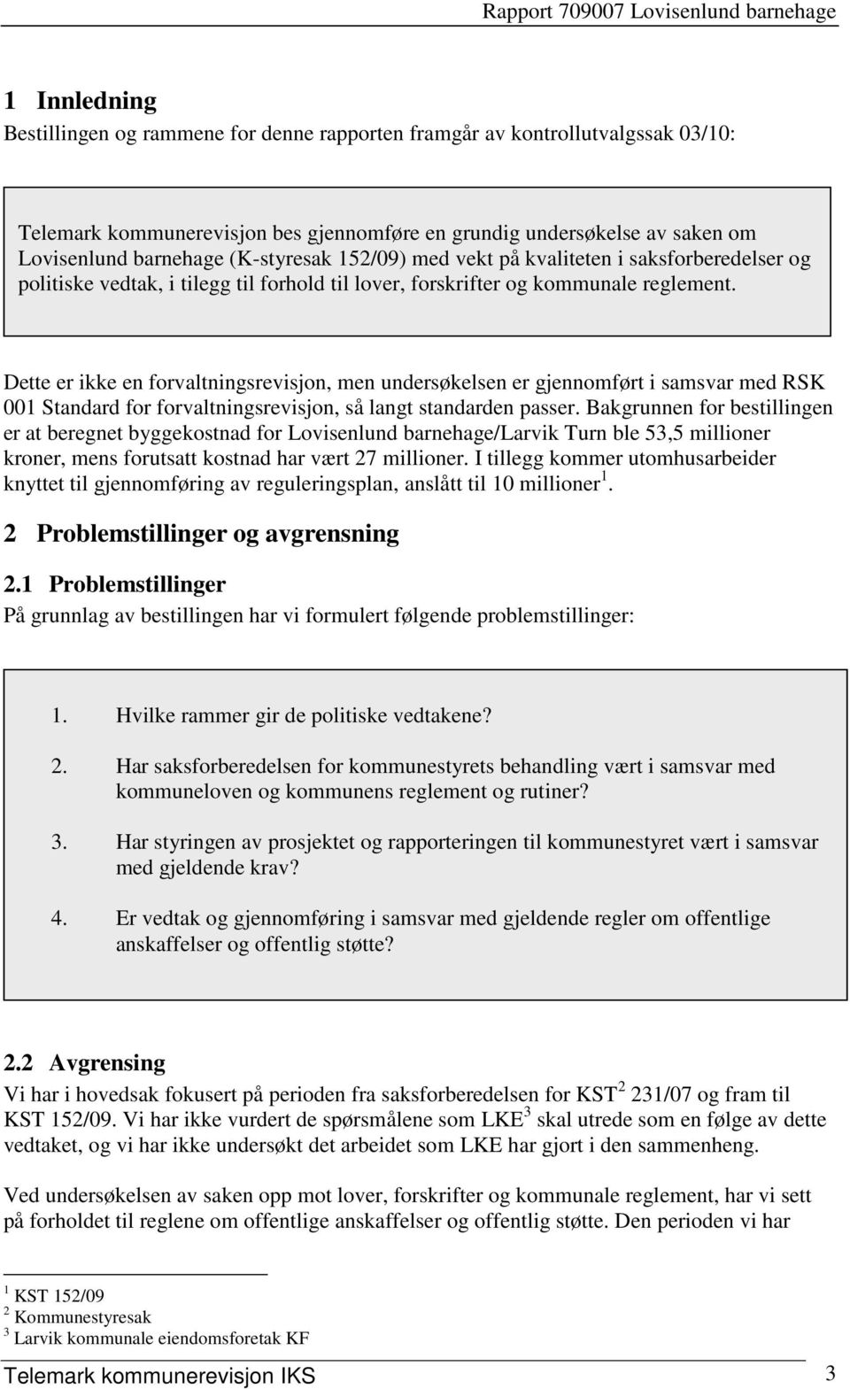 Dette er ikke en forvaltningsrevisjon, men undersøkelsen er gjennomført i samsvar med RSK 001 Standard for forvaltningsrevisjon, så langt standarden passer.