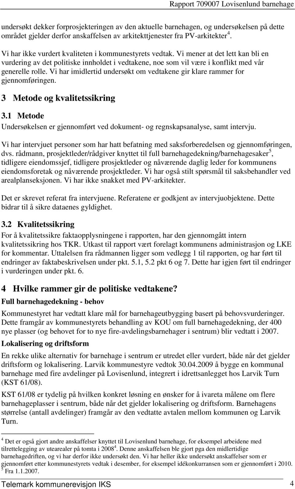 Vi har imidlertid undersøkt om vedtakene gir klare rammer for gjennomføringen. 3 Metode og kvalitetssikring 3.1 Metode Undersøkelsen er gjennomført ved dokument- og regnskapsanalyse, samt intervju.