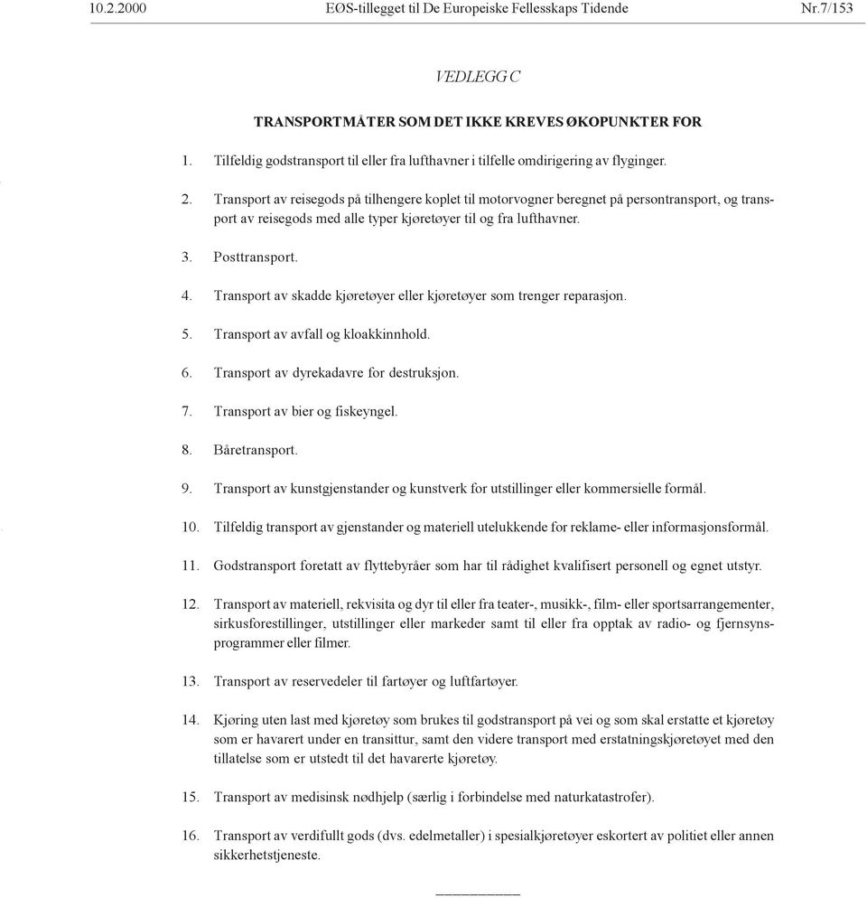 Transport av reisegods på tilhengere koplet til motorvogner beregnet på persontransport, og transport av reisegods med alle typer kjøretøyer til og fra lufthavner. 3. Posttransport. 4.