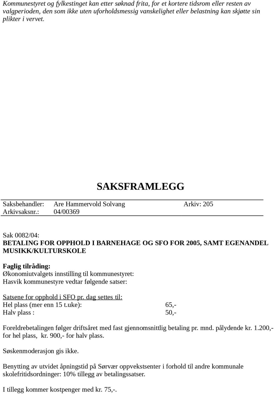 : 04/00369 Sak 0082/04: BETALING FOR OPPHOLD I BARNEHAGE OG SFO FOR 2005, SAMT EGENANDEL MUSIKK/KULTURSKOLE Faglig tilråding: Økonomiutvalgets innstilling til kommunestyret: Hasvik kommunestyre