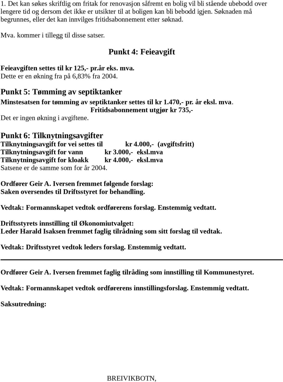 Dette er en økning fra på 6,83% fra 2004. Punkt 4: Feieavgift Punkt 5: Tømming av septiktanker Minstesatsen for tømming av septiktanker settes til kr 1.470,- pr. år eksl. mva.