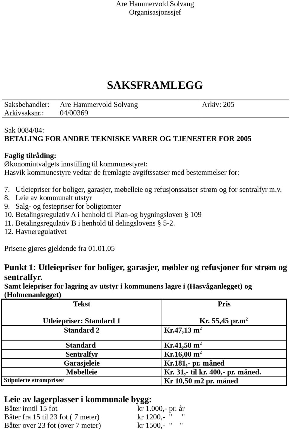 med bestemmelser for: 7. Utleiepriser for boliger, garasjer, møbelleie og refusjonssatser strøm og for sentralfyr m.v. 8. Leie av kommunalt utstyr 9. Salg- og festepriser for boligtomter 10.