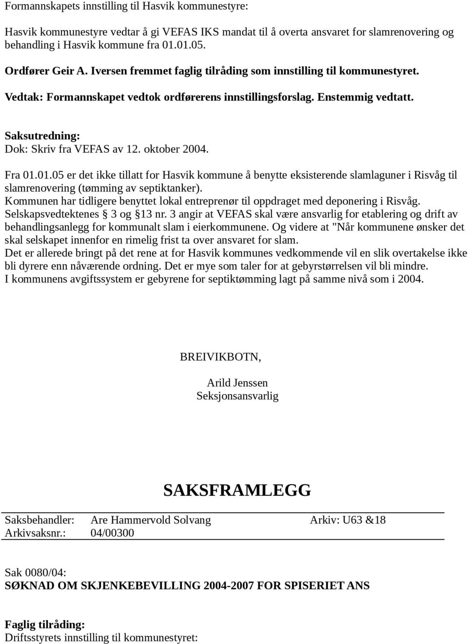 Saksutredning: Dok: Skriv fra VEFAS av 12. oktober 2004. Fra 01.01.05 er det ikke tillatt for Hasvik kommune å benytte eksisterende slamlaguner i Risvåg til slamrenovering (tømming av septiktanker).