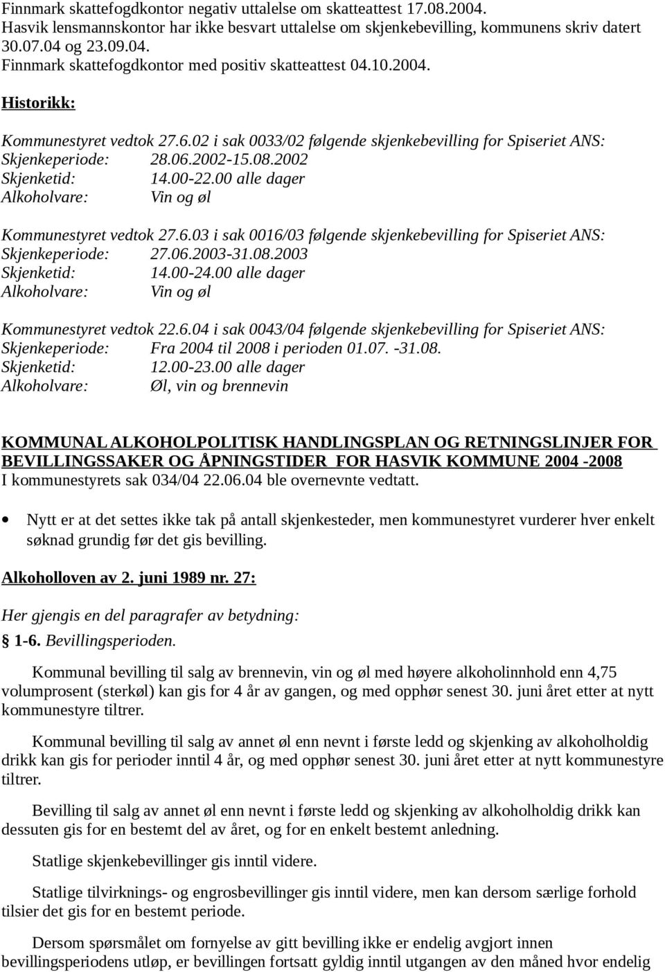 00 alle dager Alkoholvare: Vin og øl Kommunestyret vedtok 27.6.03 i sak 0016/03 følgende skjenkebevilling for Spiseriet ANS: Skjenkeperiode: 27.06.2003-31.08.2003 Skjenketid: 14.00-24.