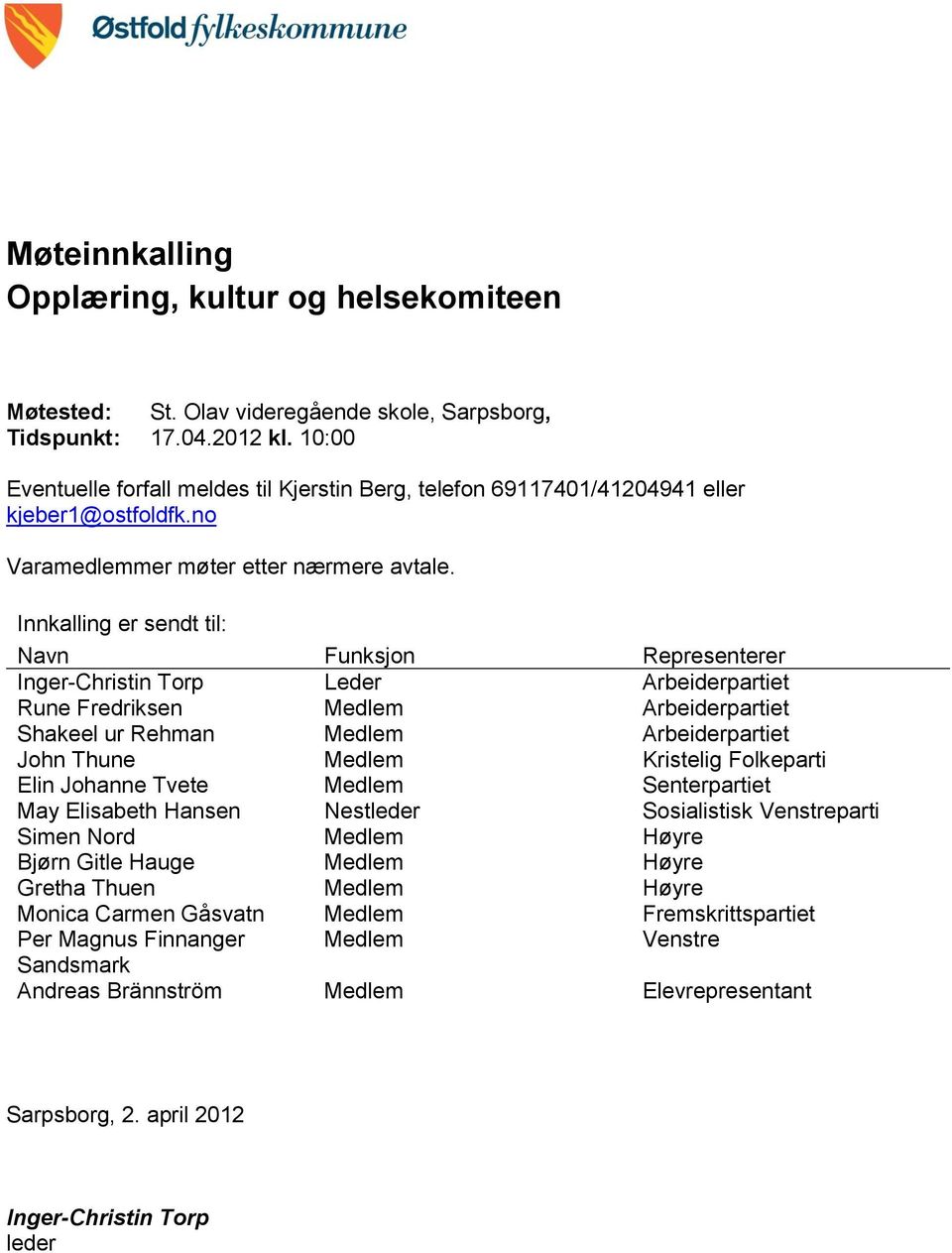 Innkalling er sendt til: Navn Funksjon Representerer Inger-Christin Torp Leder Arbeiderpartiet Rune Fredriksen Medlem Arbeiderpartiet Shakeel ur Rehman Medlem Arbeiderpartiet John Thune Medlem