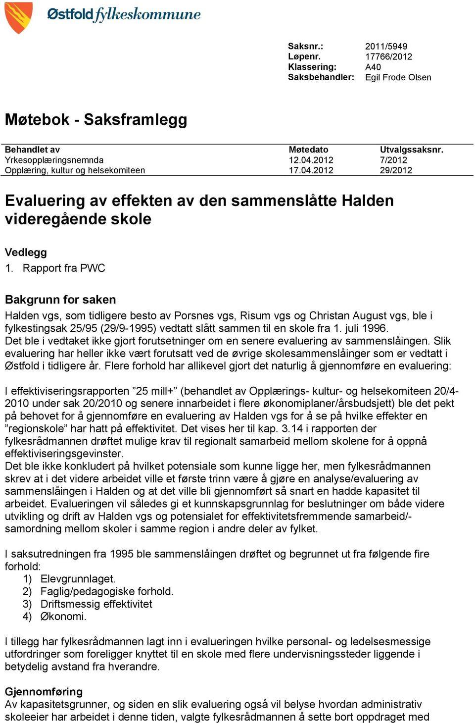Rapport fra PWC Bakgrunn for saken Halden vgs, som tidligere besto av Porsnes vgs, Risum vgs og Christan August vgs, ble i fylkestingsak 25/95 (29/9-1995) vedtatt slått sammen til en skole fra 1.