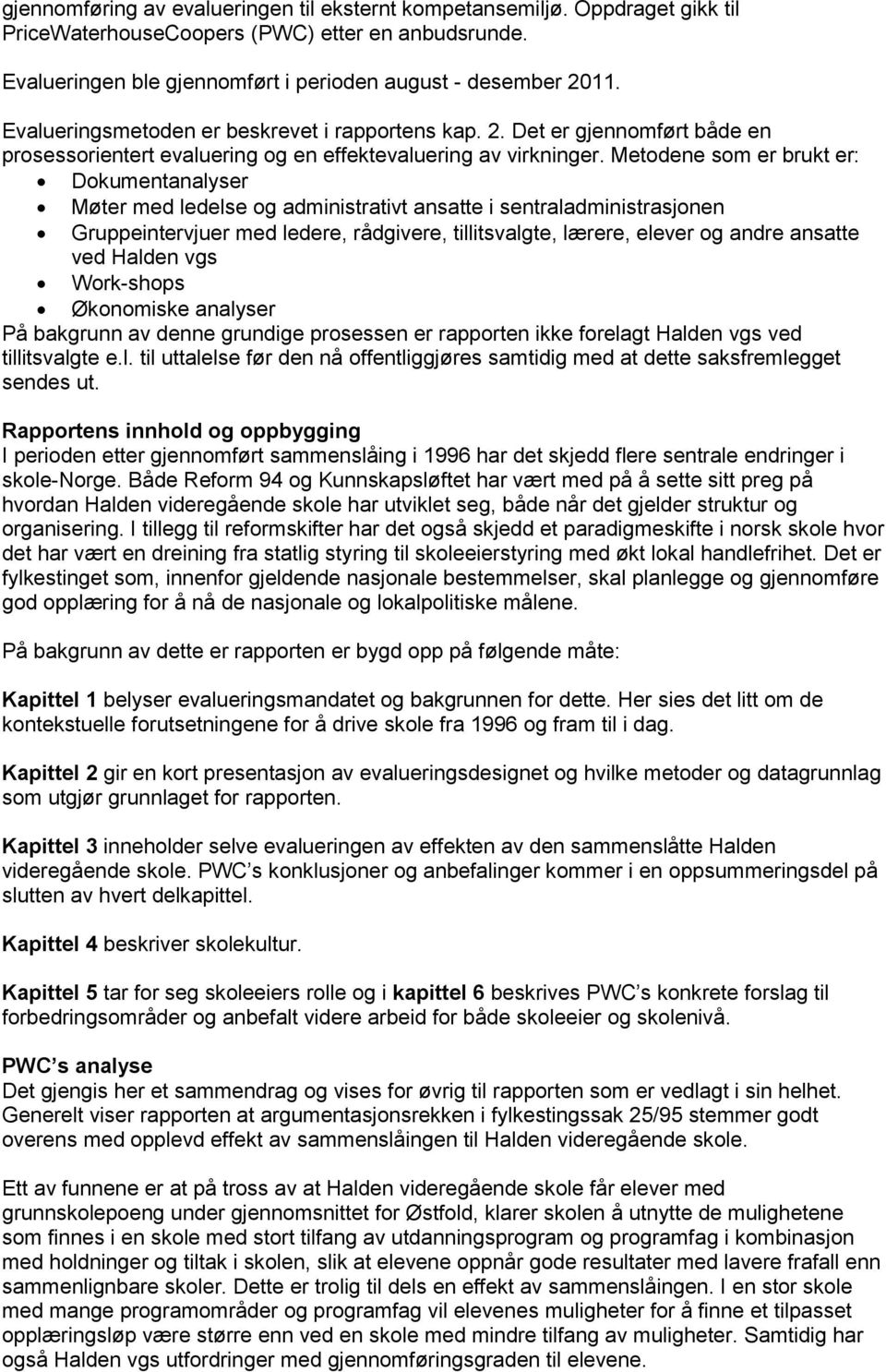 Metodene som er brukt er: Dokumentanalyser Møter med ledelse og administrativt ansatte i sentraladministrasjonen Gruppeintervjuer med ledere, rådgivere, tillitsvalgte, lærere, elever og andre ansatte