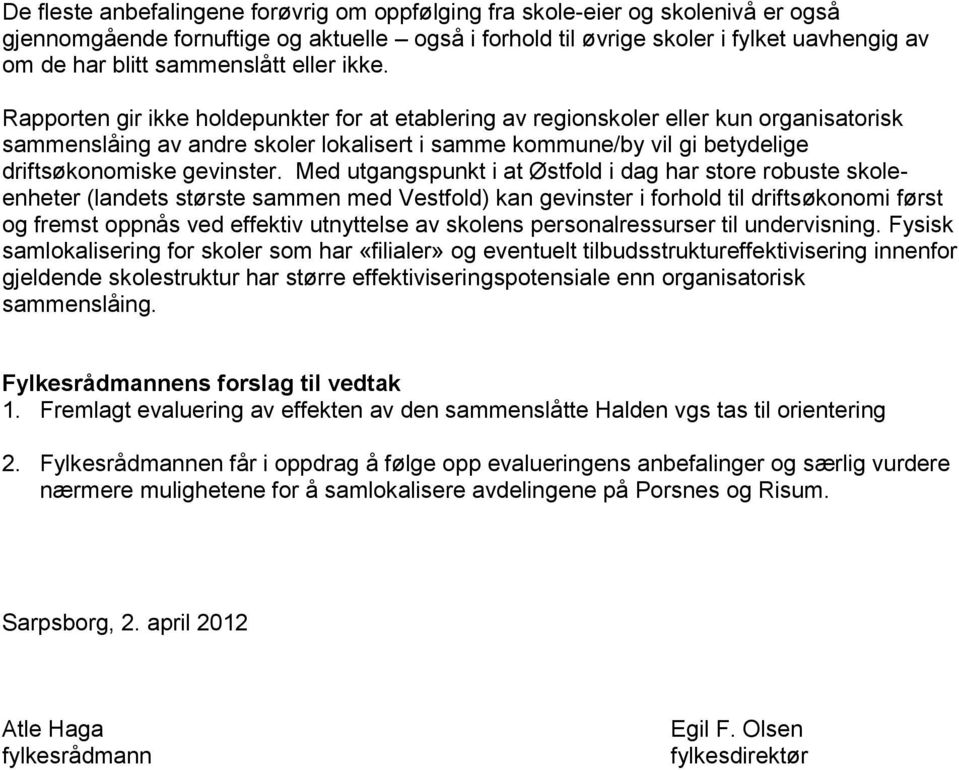 Rapporten gir ikke holdepunkter for at etablering av regionskoler eller kun organisatorisk sammenslåing av andre skoler lokalisert i samme kommune/by vil gi betydelige driftsøkonomiske gevinster.