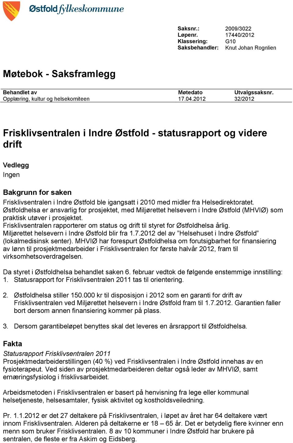 Østfoldhelsa er ansvarlig for prosjektet, med Miljørettet helsevern i Indre Østfold (MHVIØ) som praktisk utøver i prosjektet.