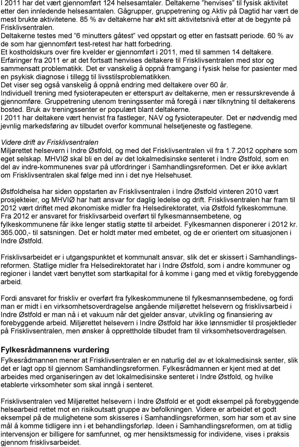 Deltakerne testes med 6 minutters gåtest ved oppstart og etter en fastsatt periode. 60 % av de som har gjennomført test-retest har hatt forbedring.