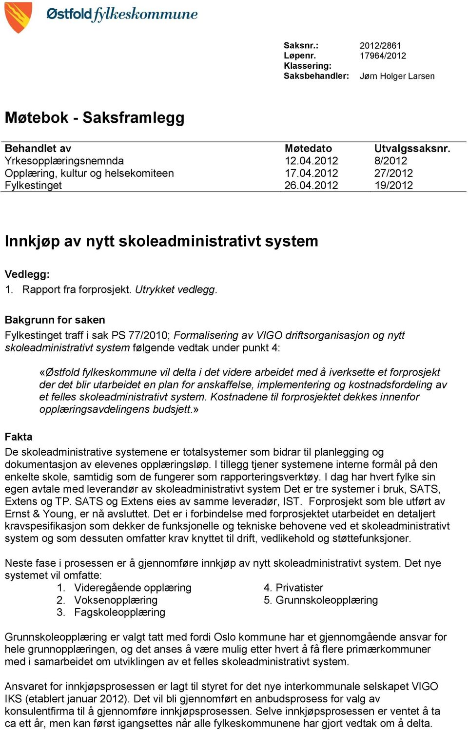 Bakgrunn for saken Fylkestinget traff i sak PS 77/2010; Formalisering av VIGO driftsorganisasjon og nytt skoleadministrativt system følgende vedtak under punkt 4: «Østfold fylkeskommune vil delta i