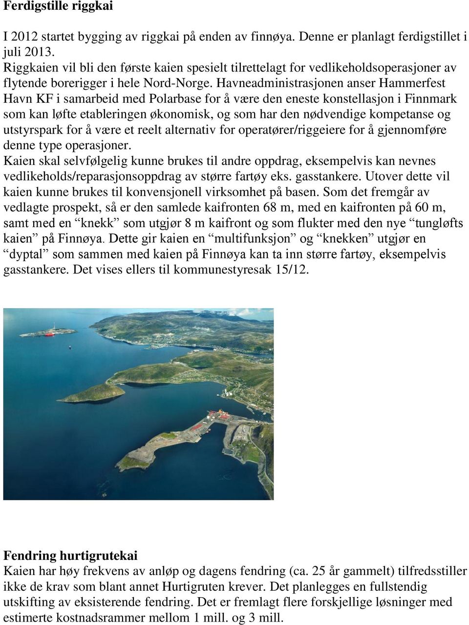 Havneadministrasjonen anser Hammerfest Havn KF i samarbeid med Polarbase for å være den eneste konstellasjon i Finnmark som kan løfte etableringen økonomisk, og som har den nødvendige kompetanse og