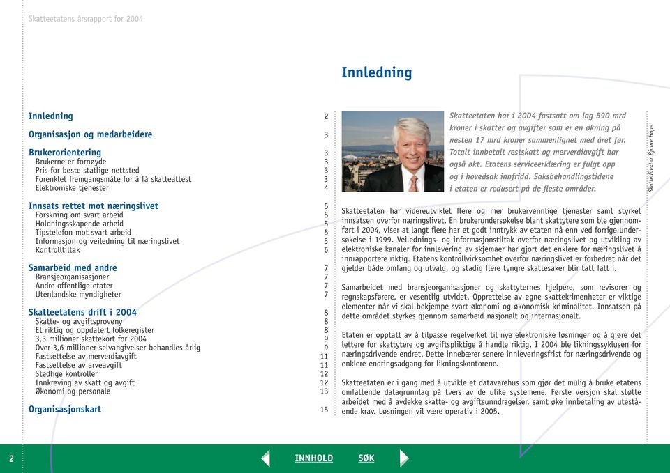 Samarbeid med andre 7 Bransjeorganisasjoner 7 Andre offentlige etater 7 Utenlandske myndigheter 7 Skatteetatens drift i 2004 8 Skatte- og avgiftsproveny 8 Et riktig og oppdatert folkeregister 8 3,3