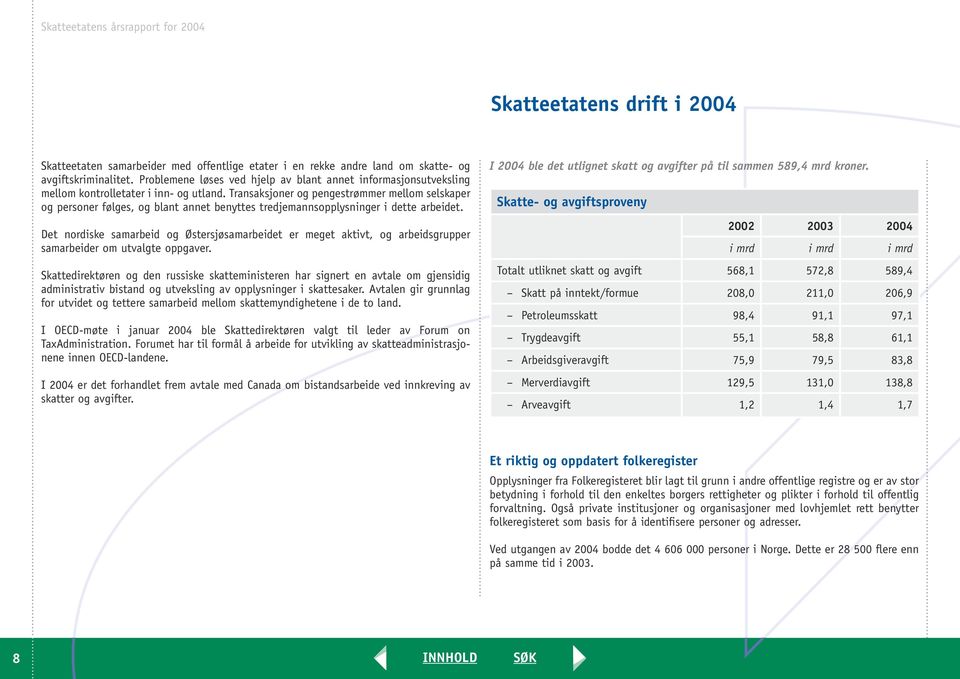 Transaksjoner og pengestrømmer mellom selskaper og personer følges, og blant annet benyttes tredjemannsopplysninger i dette arbeidet.