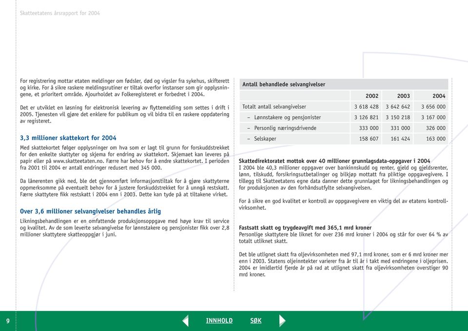 Det er utviklet en løsning for elektronisk levering av flyttemelding som settes i drift i 2005. Tjenesten vil gjøre det enklere for publikum og vil bidra til en raskere oppdatering av registeret.