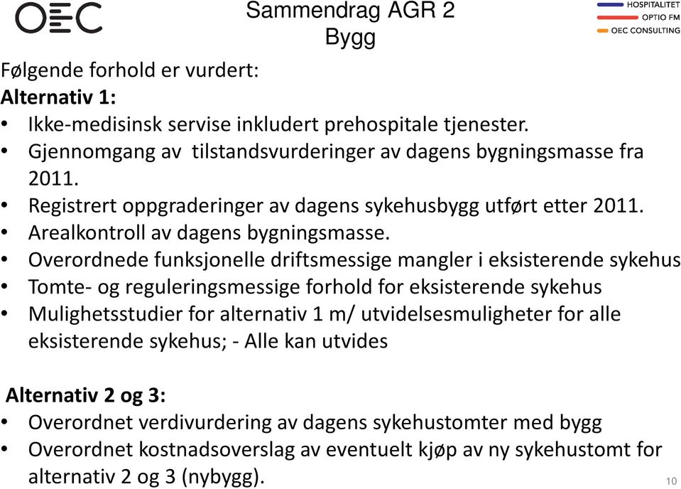 Overordnede funksjonelle driftsmessige mangler i eksisterende sykehus Tomte- og reguleringsmessige forhold for eksisterende sykehus Mulighetsstudier for alternativ 1 m/