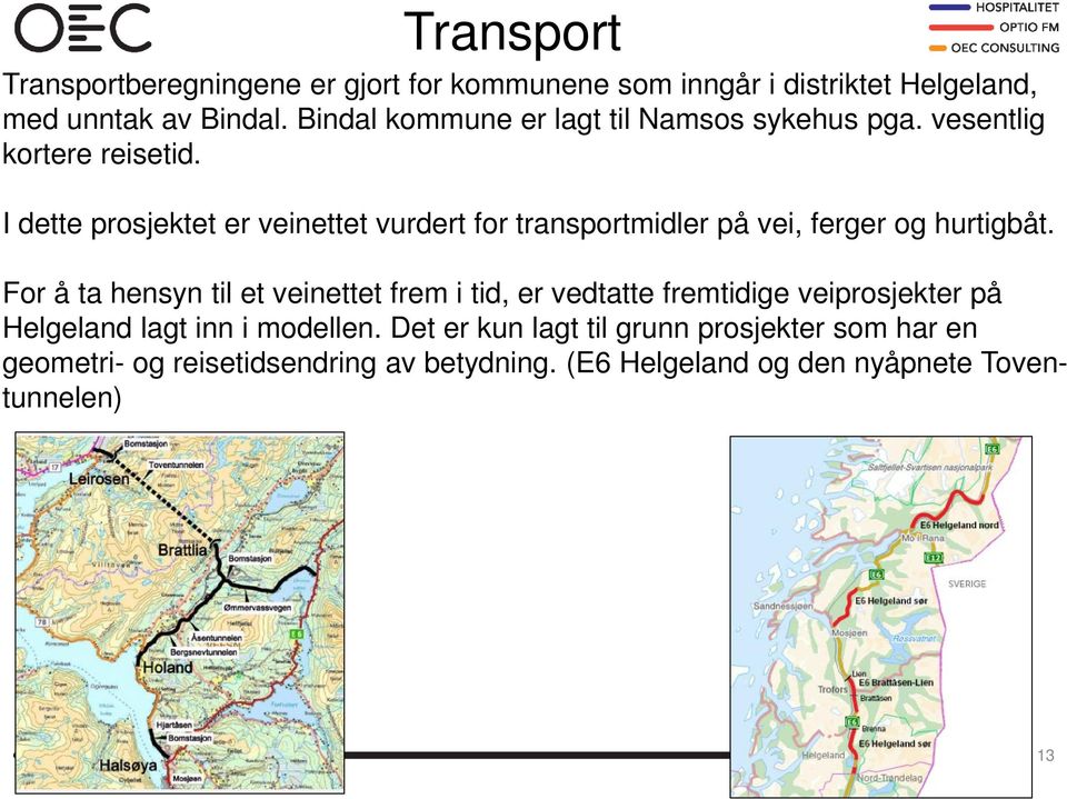 I dette prosjektet er veinettet vurdert for transportmidler på vei, ferger og hurtigbåt.