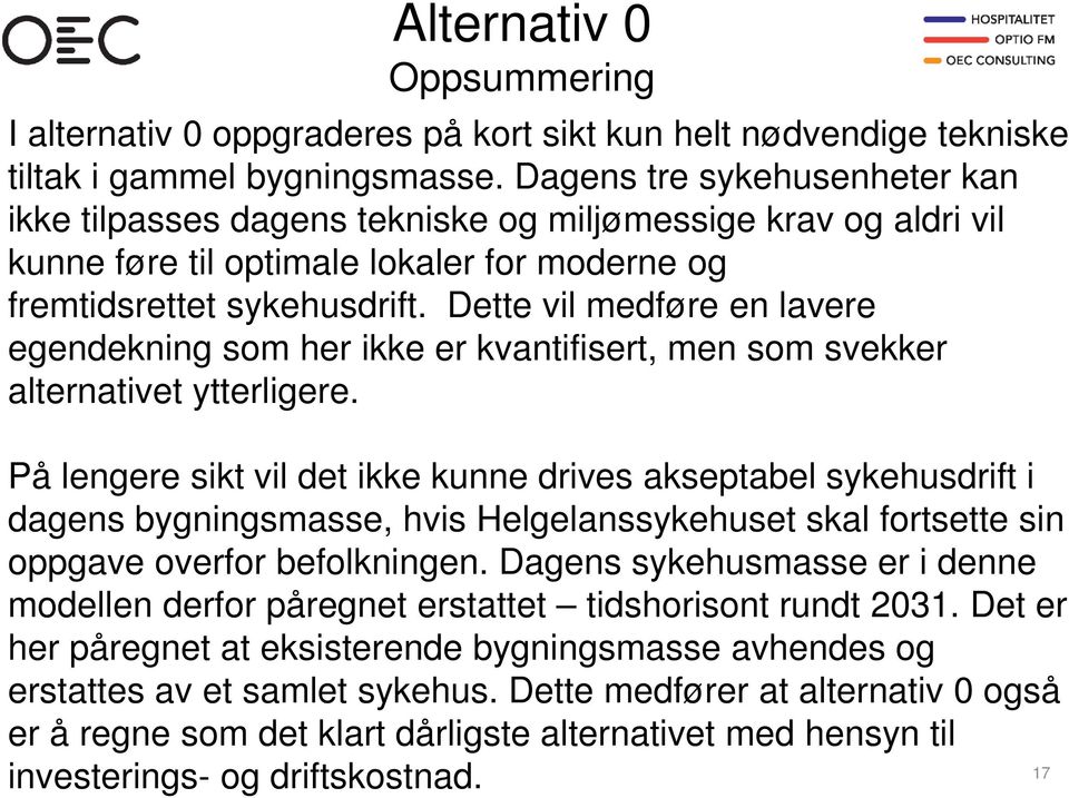 Dette vil medføre en lavere egendekning som her ikke er kvantifisert, men som svekker alternativet ytterligere.