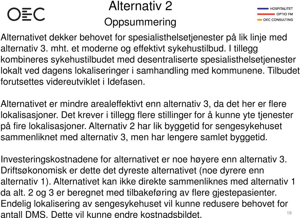 Alternativet er mindre arealeffektivt enn alternativ 3, da det her er flere lokalisasjoner. Det krever i tillegg flere stillinger for å kunne yte tjenester på fire lokalisasjoner.