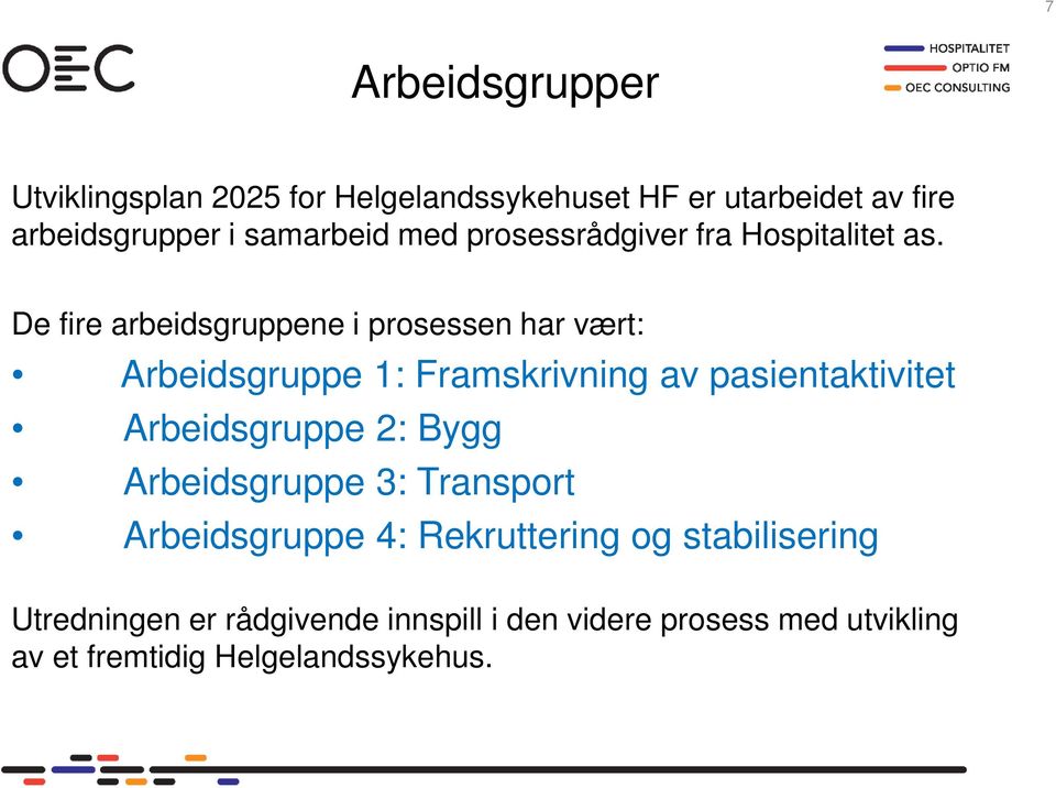 De fire arbeidsgruppene i prosessen har vært: Arbeidsgruppe 1: Framskrivning av pasientaktivitet Arbeidsgruppe