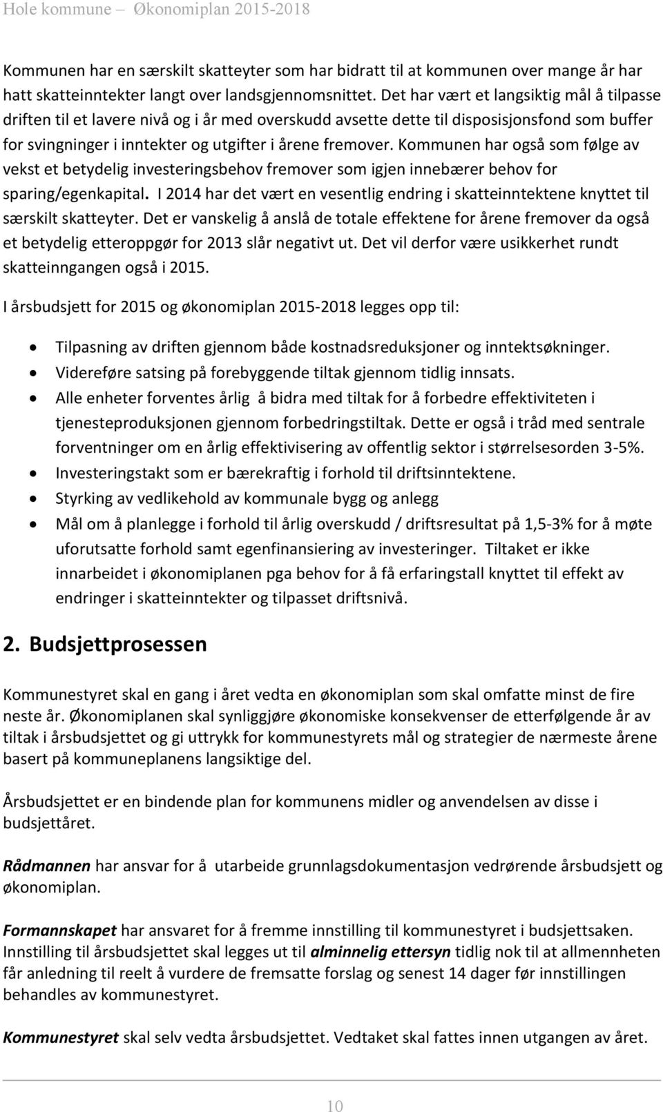 Kommunen har også som følge av vekst et betydelig investeringsbehov fremover som igjen innebærer behov for sparing/egenkapital.