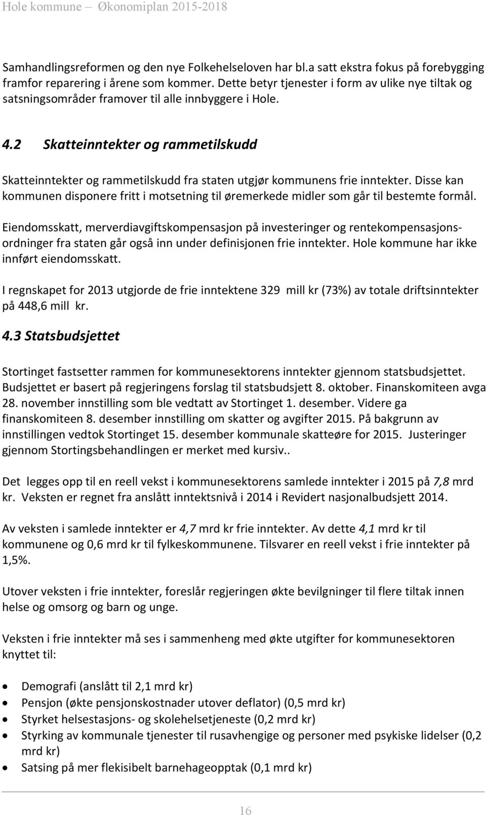 2 Skatteinntekter og rammetilskudd Skatteinntekter og rammetilskudd fra staten utgjør kommunens frie inntekter.