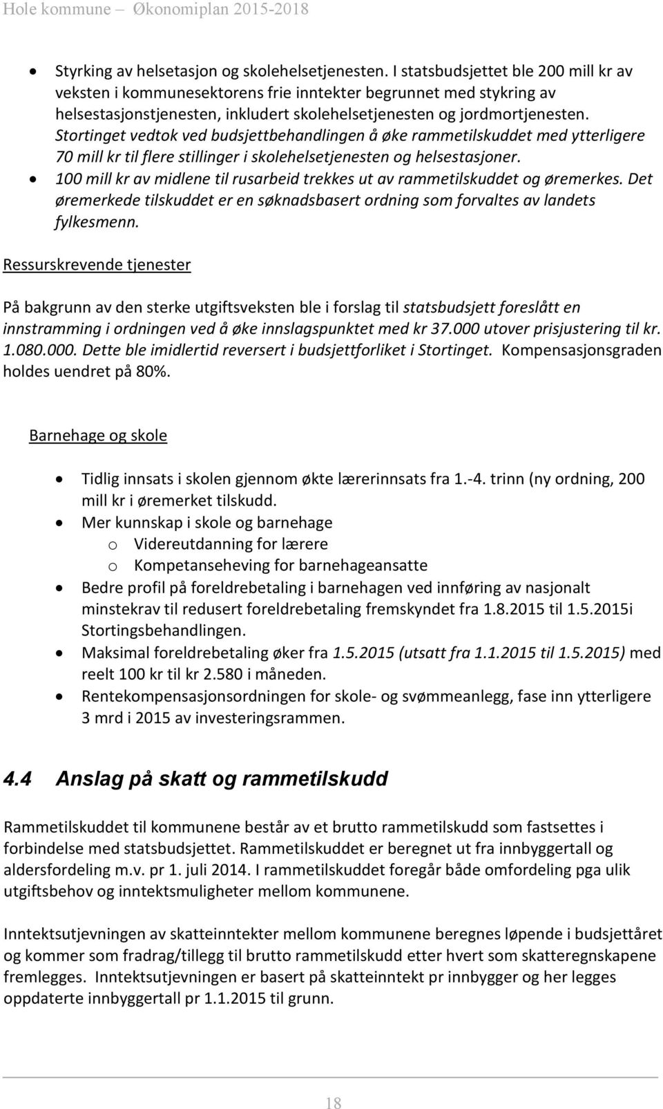 Stortinget vedtok ved budsjettbehandlingen å øke rammetilskuddet med ytterligere 70 mill kr til flere stillinger i skolehelsetjenesten og helsestasjoner.