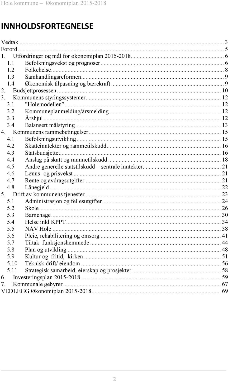 .. 13 4. Kommunens rammebetingelser... 15 4.1 Befolkningsutvikling... 15 4.2 Skatteinntekter og rammetilskudd... 16 4.3 Statsbudsjettet... 16 4.4 Anslag på skatt og rammetilskudd... 18 4.