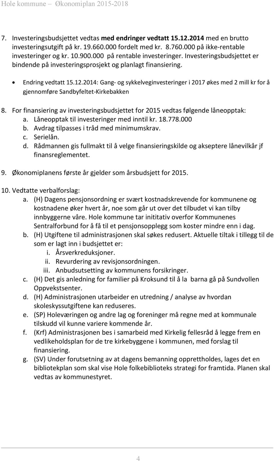 2014: Gang- og sykkelveginvesteringer i 2017 økes med 2 mill kr for å gjennomføre Sandbyfeltet-Kirkebakken 8. For finansiering av investeringsbudsjettet for 2015 vedtas følgende låneopptak: a.