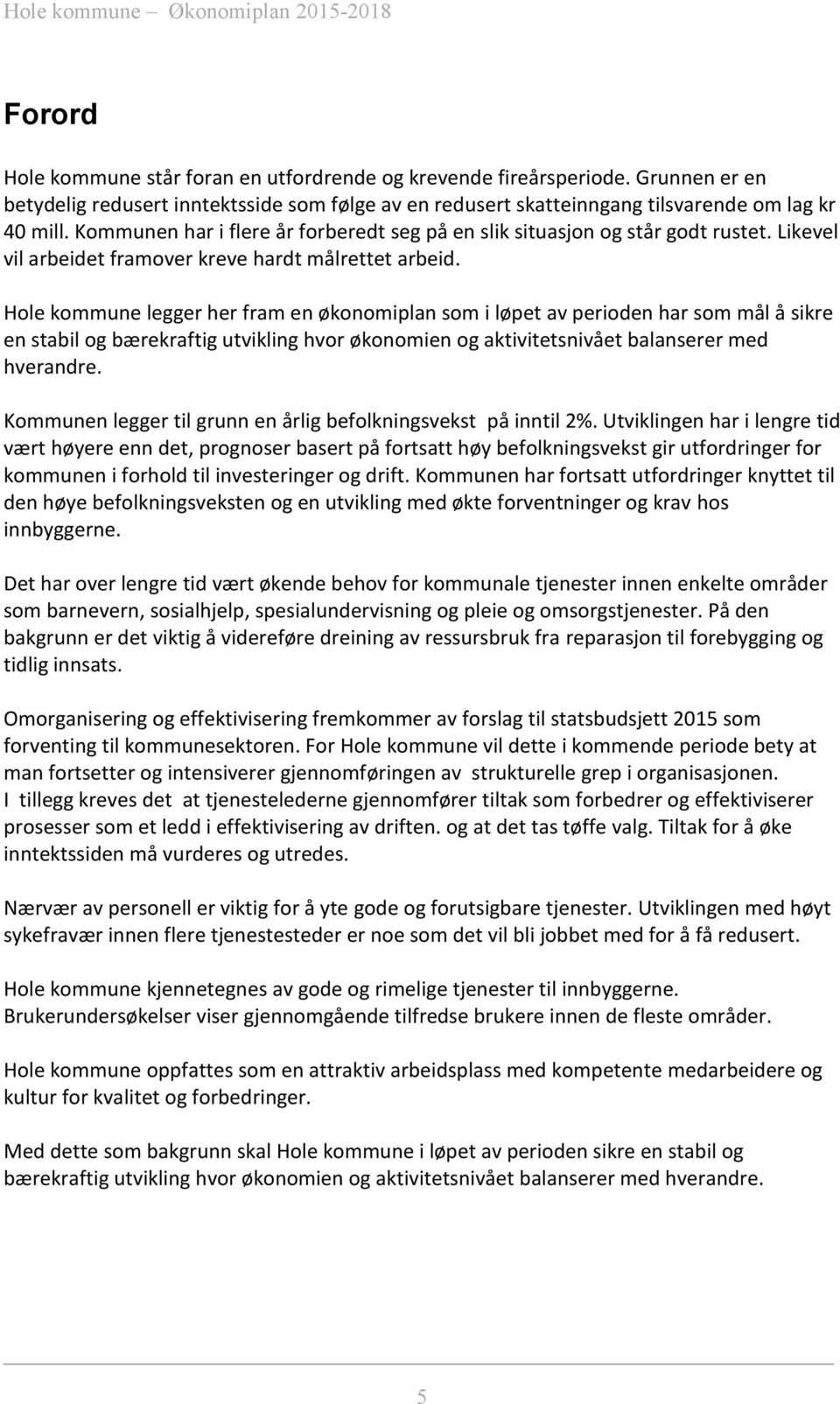 Hole kommune legger her fram en økonomiplan som i løpet av perioden har som mål å sikre en stabil og bærekraftig utvikling hvor økonomien og aktivitetsnivået balanserer med hverandre.