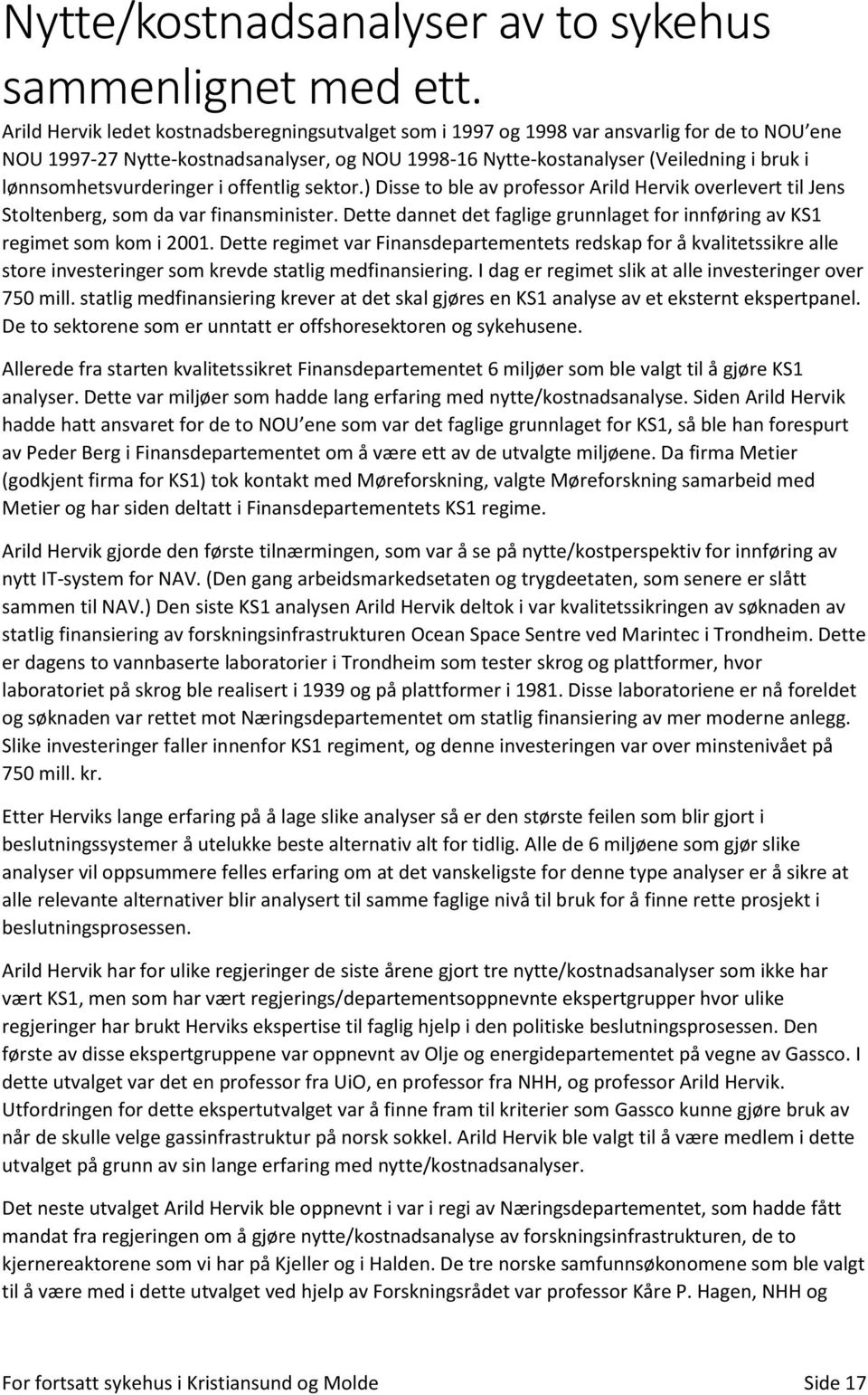 lønnsomhetsvurderinger i offentlig sektor.) Disse to ble av professor Arild Hervik overlevert til Jens Stoltenberg, som da var finansminister.