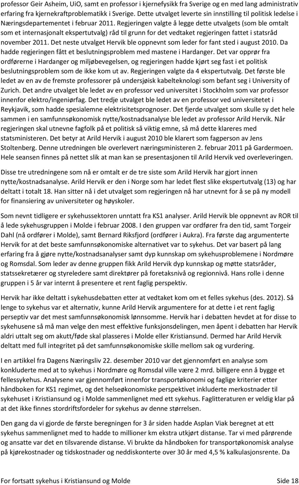 Regjeringen valgte å legge dette utvalgets (som ble omtalt som et internasjonalt ekspertutvalg) råd til grunn for det vedtaket regjeringen fattet i statsråd november 2011.