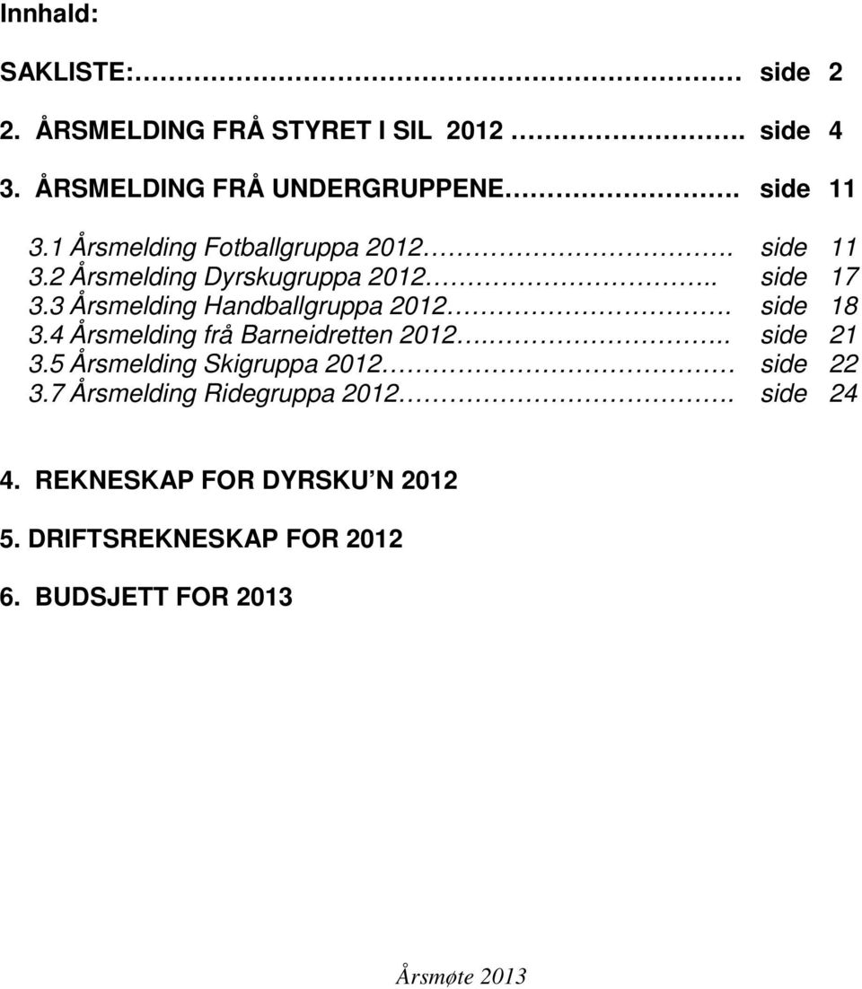 3 Årsmelding Handballgruppa 2012. side 18 3.4 Årsmelding frå Barneidretten 2012... side 21 3.