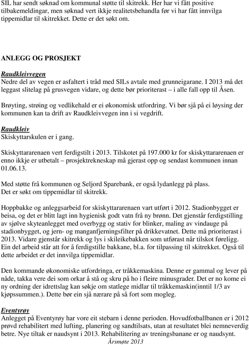 I 2013 må det leggast slitelag på grusvegen vidare, og dette bør prioriterast i alle fall opp til Åsen. Brøyting, strøing og vedlikehald er ei økonomisk utfordring.