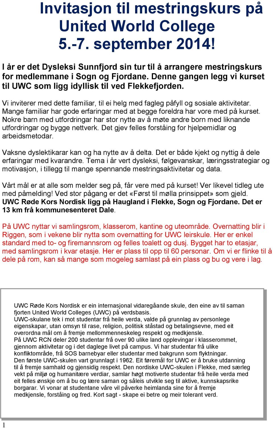 Mange familiar har gode erfaringar med at begge foreldra har vore med på kurset. Nokre barn med utfordringar har stor nytte av å møte andre born med liknande utfordringar og bygge nettverk.